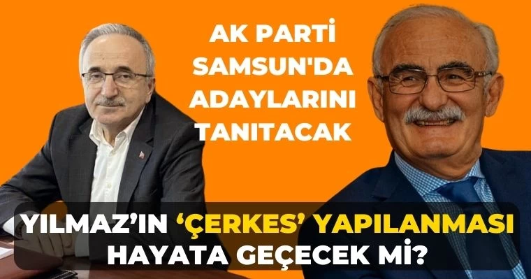 AK Parti Samsun'da Adaylarını Tanıtacak: Yılmaz'ın 'Çerkes Aday' Planı Hayata Geçecek mi?