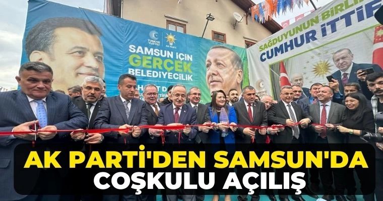 AK Parti'den Samsun'da Coşkulu Açılış