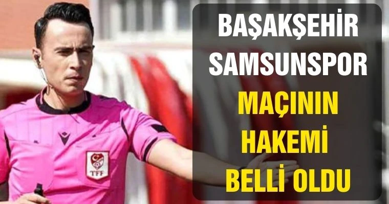 Başakşehir - Samsunspor Maçının hakemi belli oldu