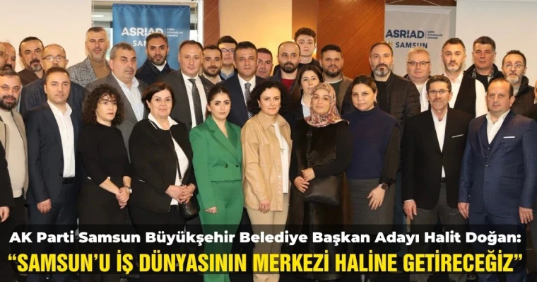 Başkan Halit Doğan: "Samsun'u İş Dünyasının Merkezi Haline Getireceğiz"