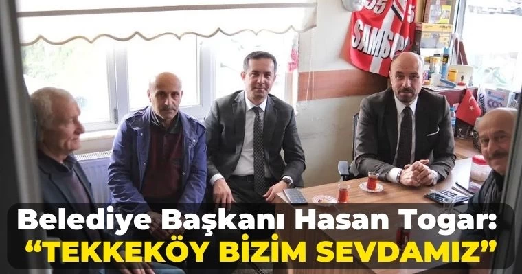 Belediye Başkanı Hasan Togar:  “Tekkeköy bizim sevdamız”