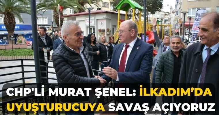 CHP'li Murat Şenel: İlkadım’da uyuşturucuya savaş açıyoruz