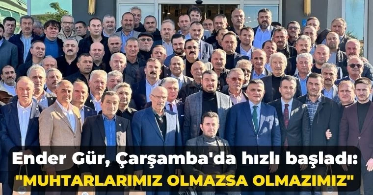 Ender Gür, Çarşamba'da hızlı başladı: "Muhtarlarımız olmazsa olmazımız"