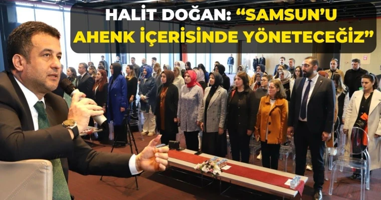 Halit Doğan: “Samsun’u Ahenk İçerisinde Yöneteceğiz”