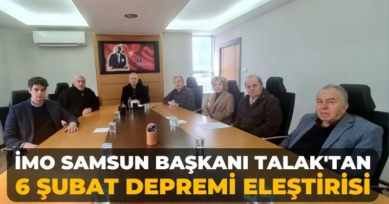 İMO Samsun Başkanı Talak'tan 6 Şubat Depremi eleştirisi