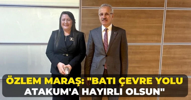 Özlem Maraş: "Batı Çevre Yolu Atakum'a Hayırlı Olsun"