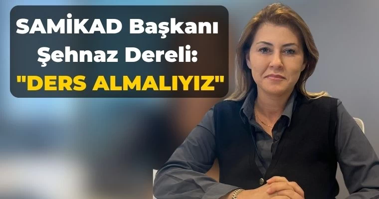 SAMİKAD Başkanı Dereli: "Ders Almalıyız'"