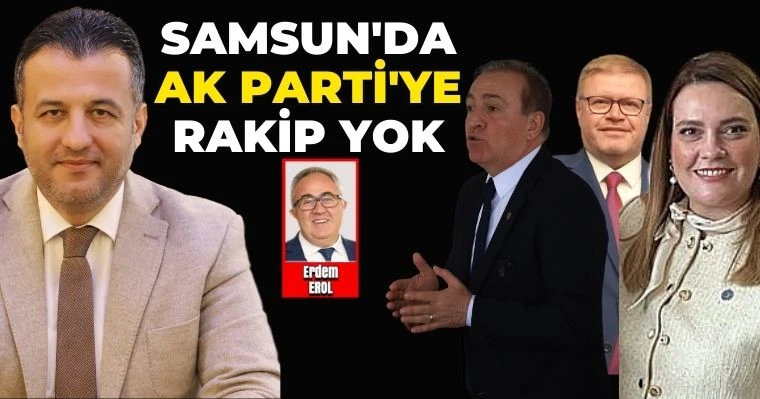 Samsun'da AK Parti'ye Rakip Yok