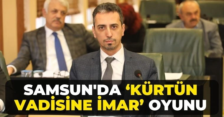 Samsun'da 'Kürtün Vadisine İmar' Oyunu