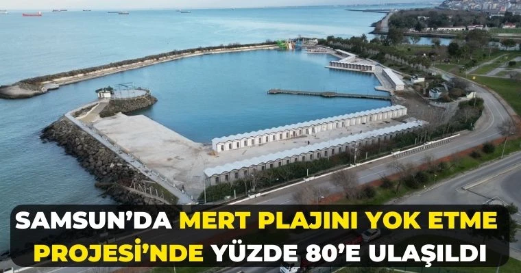 Samsun’da Mert Plajını Yok Etme Projesi’nde yüzde 80’e ulaşıldı