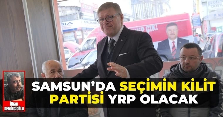 Samsun’da seçimin kilit partisi YRP olacak