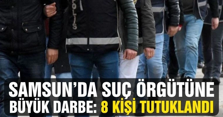 Samsun'da Suç Örgütüne Büyük Darbe: 8 Tutuklama