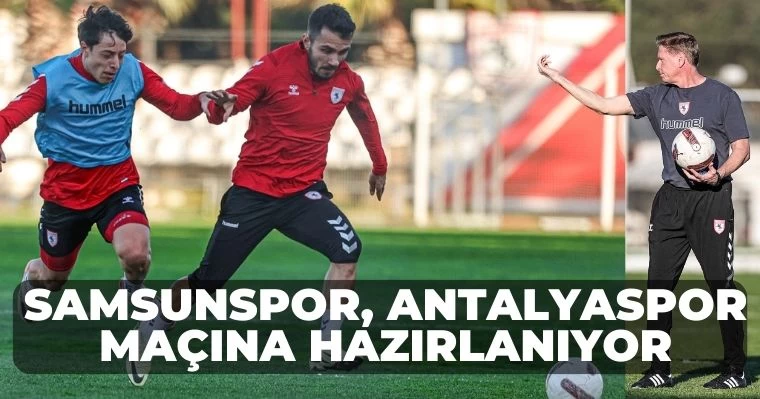 Samsunspor, Antalyaspor'a hazırlanıyor