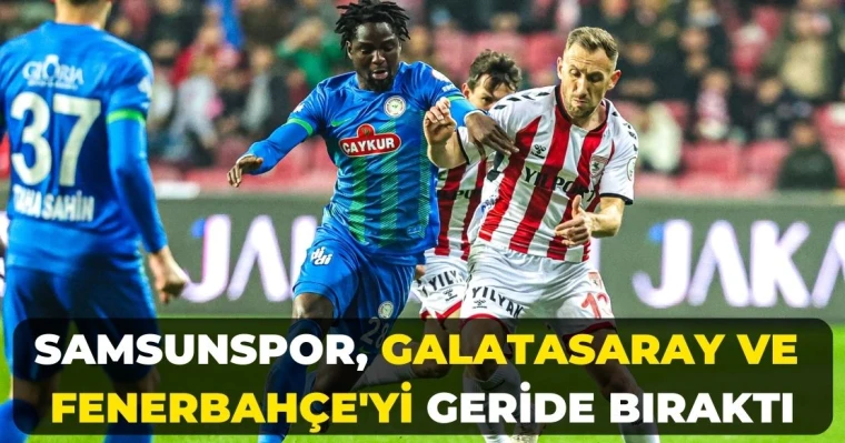 Samsunspor, Galatasaray ve Fenerbahçe'yi geride bıraktı