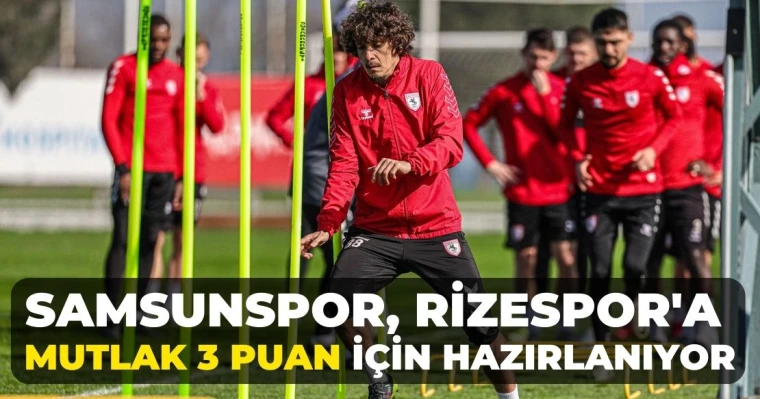 Samsunspor, Rizespor'a  mutlak 3 puan için hazırlanıyor