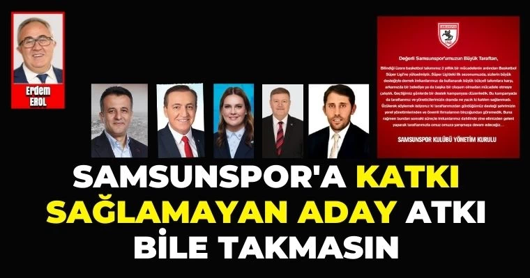 Samsunspor'a Katkı Sağlamayan Aday Atkı Bile Takmasın