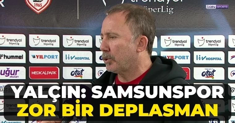 Sergen Yalçın: Samsunspor zor bir deplasman