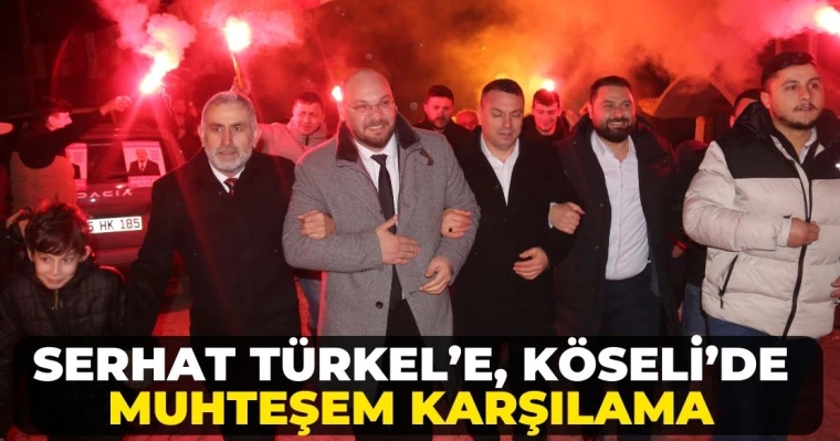 Serhat Türkel’e, Köseli’de muhteşem karşılama 