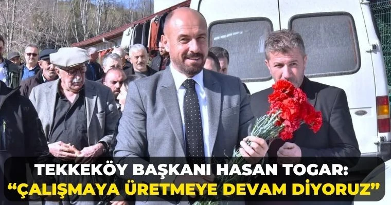 Tekkeköy Başkanı Togar: “Çalışmaya üretmeye devam diyoruz”