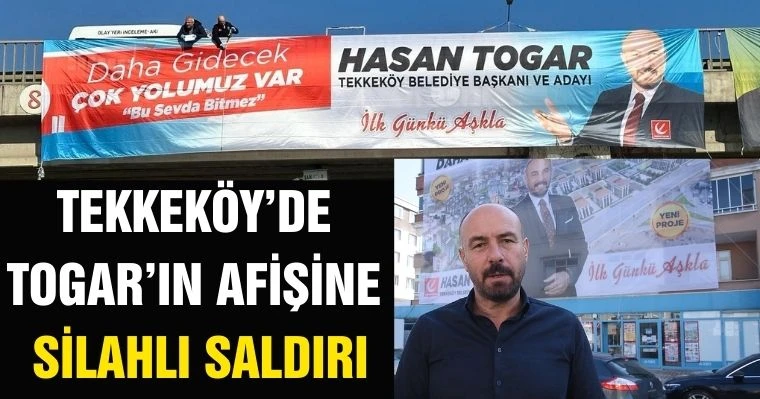 Tekkeköy'de Togar'ın afişine silahlı saldırı