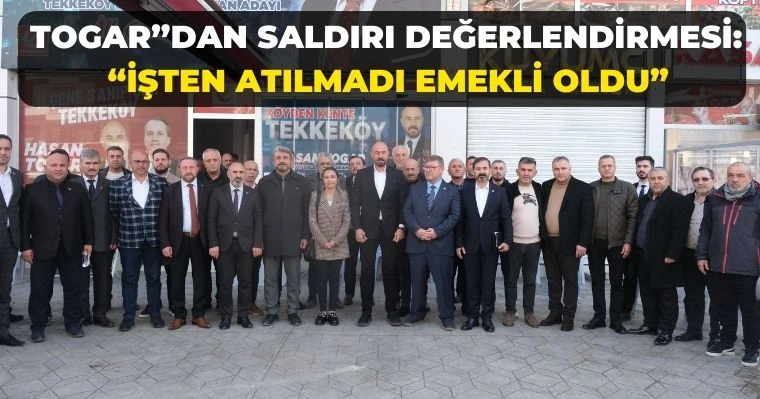 Togar'dan saldırı değerlendirmesi: “İşten atılmadı emekli oldu”