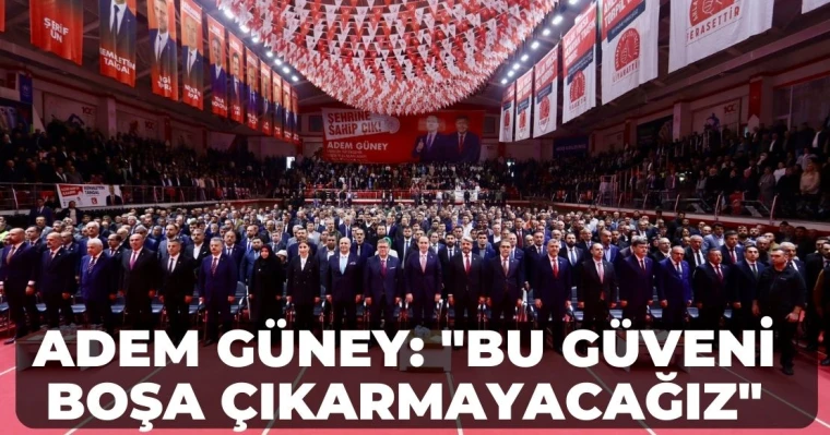 Adem Güney: "Bu Güveni Boşa Çıkarmayacağız"