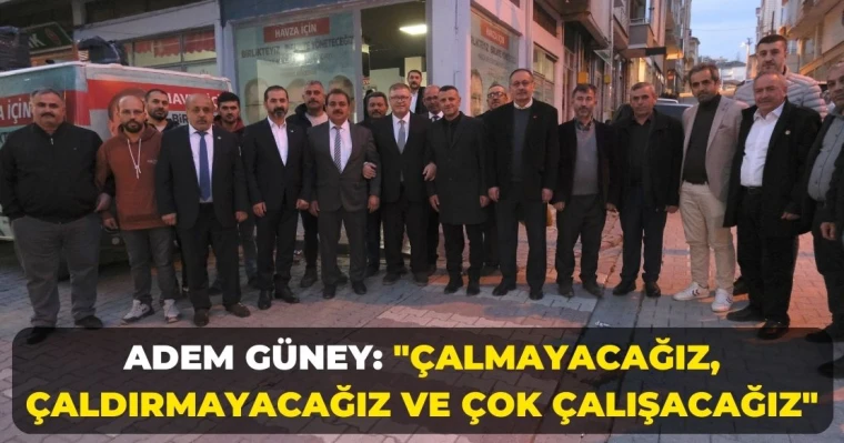 Adem Güney: "Çalmayacağız, Çaldırmayacağız Ve Çok Çalışacağız"