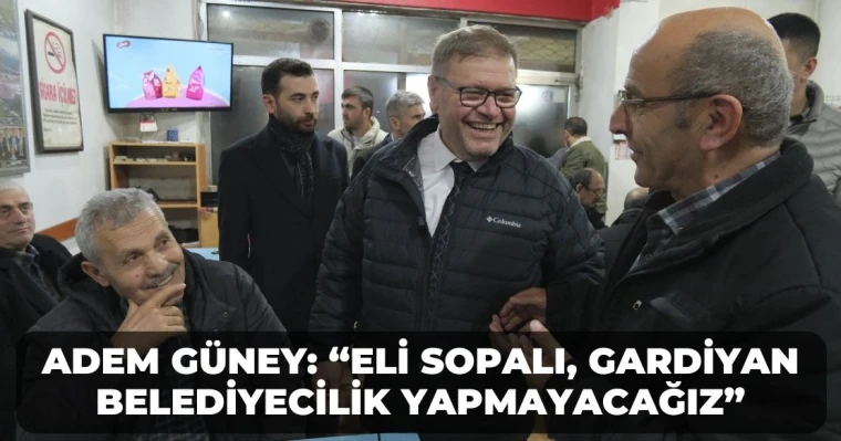 Adem Güney: “Eli Sopalı, Gardiyan Belediyecilik Yapmayacağız”