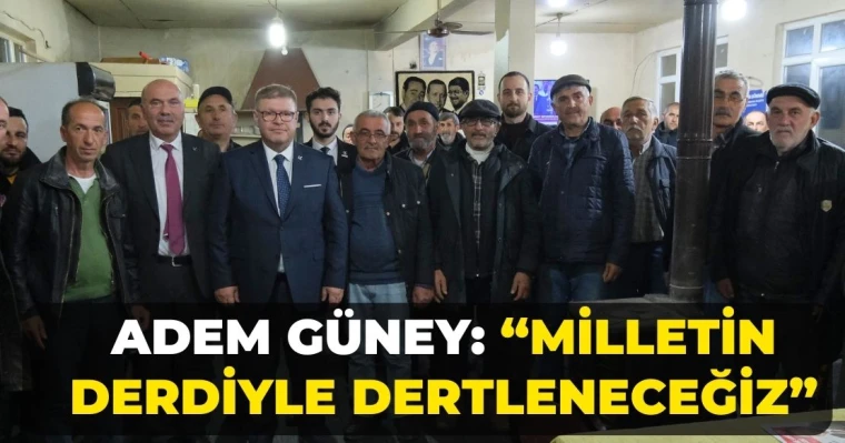 Adem Güney: "Milletin Derdiyle Dertleneceğiz"