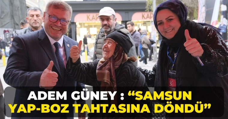 Adem Güney : “Samsun Yap-Boz Tahtasına Döndü”