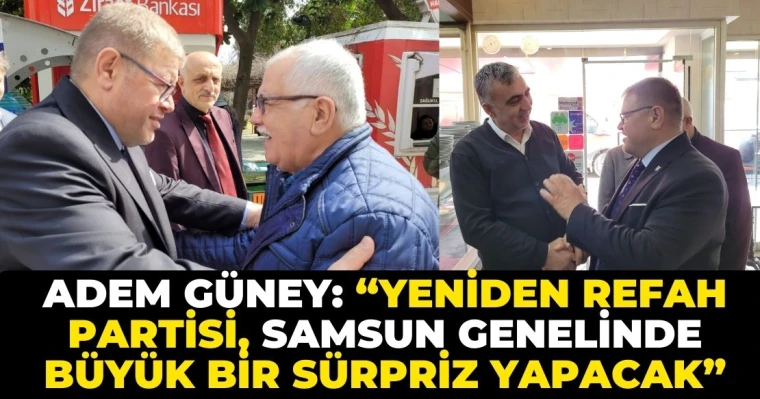 Adem Güney: “Yeniden Refah Partisi, Samsun Genelinde Büyük Bir Sürpriz Yapacak”