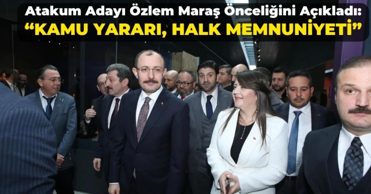 Atakum Adayı Özlem Maraş Önceliğini açıkladı: "Kamu Yararı, Halk Memnuniyeti"