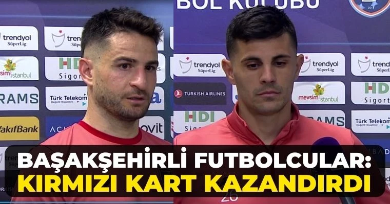 Başakşehirli futbolcular: Kırmızı Kart kazandırdı