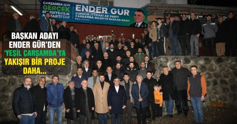 Başkan Adayı Ender Gür'den 'Yeşil Çarşamba'ya yakışır bir proje daha...