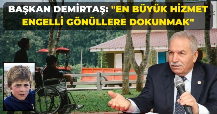 Başkan Demirtaş: "En Büyük Hizmet Engelli Gönüllere Dokunmak"