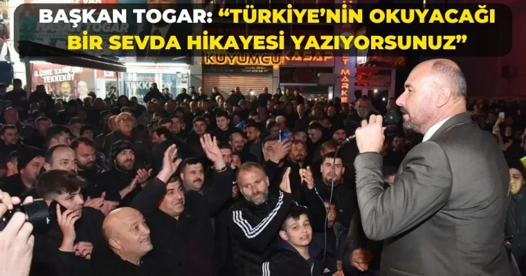 Başkan Togar: “Türkiye’nin okuyacağı bir sevda hikayesi yazıyorsunuz”