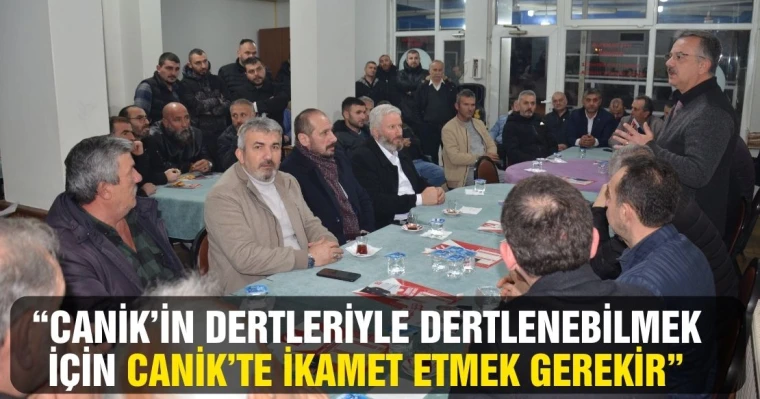 “Canik’in Dertleriyle Dertlenebilmek İçin Canik’te İkamet Etmek Gerekir”