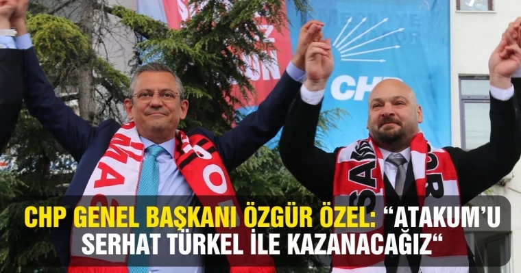 CHP Genel Başkanı Özgür Özel: "Atakum’u Serhat Türkel ile kazanacağız"