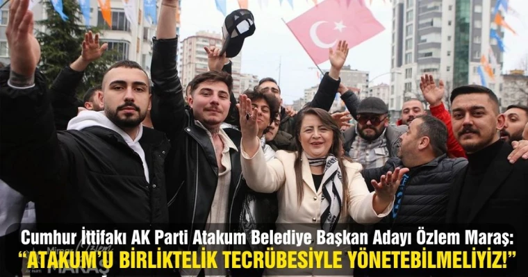 Cumhur İttifakı AK Parti Atakum Belediye Başkan Adayı Özlem Maraş: "Atakum’u Birliktelik Tecrübesiyle Yönetebilmeliyiz!"