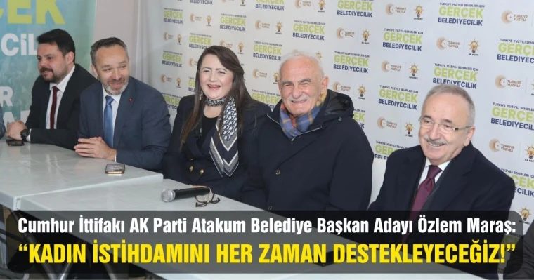 Cumhur İttifakı AK Parti Atakum Belediye Başkan Adayı Özlem Maraş: “Kadın İstihdamını Her Zaman Destekleyeceğiz!”