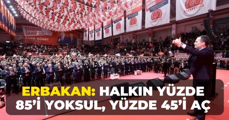 Erbakan: Halkın Yüzde 85’i Yoksul, Yüzde 45’i Aç