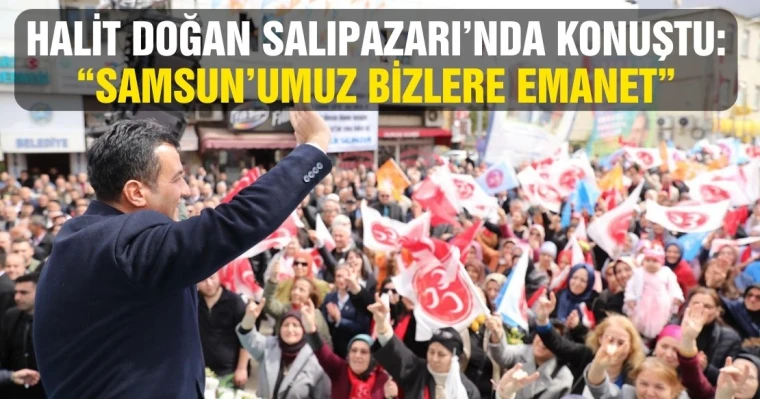 Halit Doğan Salıpazarı’nda Konuştu: “Samsun’umuz Bizlere Emanet”