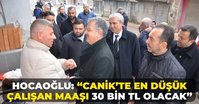 Hocaoğlu: “Canik’te En Düşük Çalışan Maaşı 30 Bin Tl Olacak”