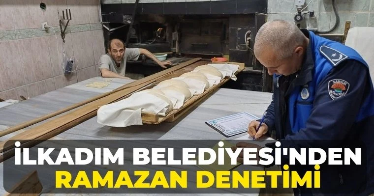 İlkadım Belediyesi'nden Ramazan Denetimi