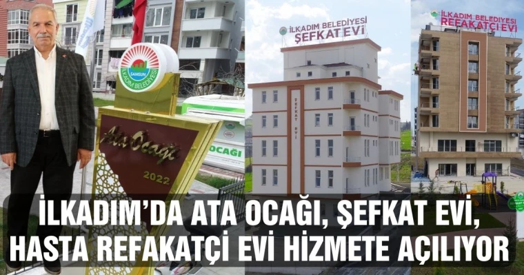 İlkadım’da Ata Ocağı, Şefkat Evi, Hasta Refakatçi Evi Hizmete Açılıyor