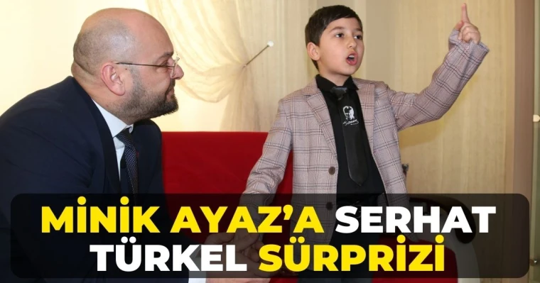 Minik Ayaz’a Serhat Türkel sürprizi