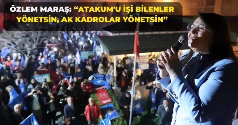 Özlem Maraş: "Atakum'u İşi Bilenler Yönetsin, AK Kadrolar Yönetsin"