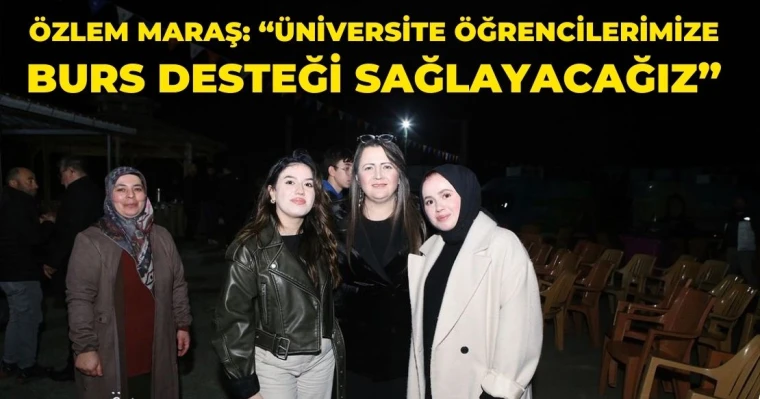 Özlem Maraş: "Üniversite Öğrencilerimize Burs Desteği Sağlayacağız"