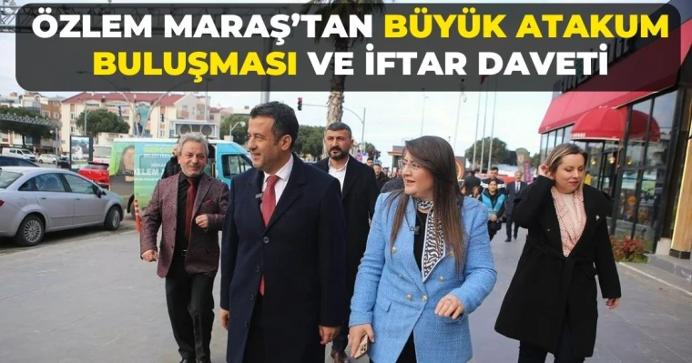 Özlem Maraş’tan Büyük Atakum Buluşması Ve İftar Daveti