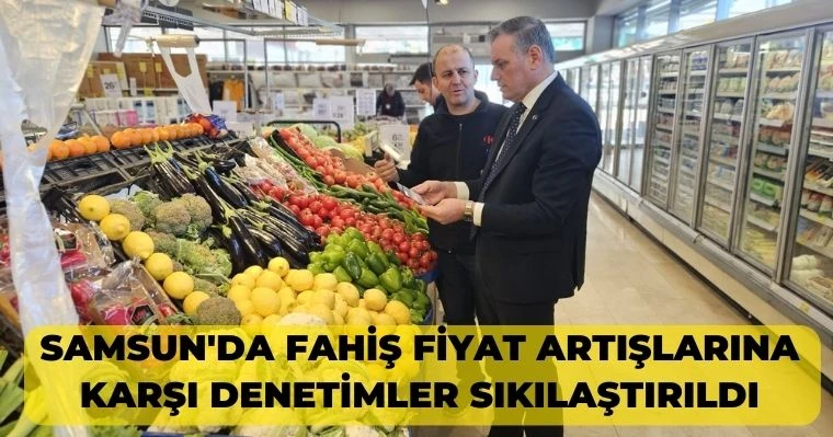 Samsun'da Fahiş Fiyat Artışlarına Karşı Denetimler Sıkılaştırıldı